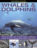 Exploring Nature: Whales & Dolphins : Dive into the Watery World of Whales, Dolphins, Narwhals and Rorquals, All Shown in 190 Spectacular Images-9781843229124