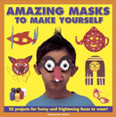 Amazing Masks to Make Yourself : 25 Projects for Funny and Frightening Faces to Wear!-9781843229131
