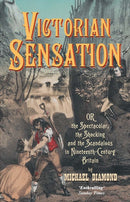 Victorian Sensation : Or the Spectacular, the Shocking and the Scandalous in Nineteenth-Century Britain-9781843311508