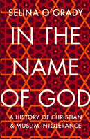 In the Name of God : A History of Christian and Muslim Intolerance-9781843547013