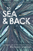 To Sea and Back : The Heroic Life of the Atlantic Salmon-9781843547853