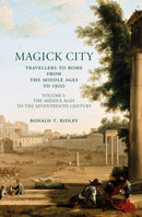 Magick City: Travellers to Rome from the Middle Ages to 1900, Volume I : The Middle Ages to the Seventeenth Century-9781843680673