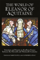 The World of Eleanor of Aquitaine : Literature and Society in Southern France between the Eleventh and Thirteenth Centuries-9781843831143