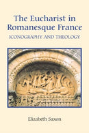 The Eucharist in Romanesque France : Iconography and Theology-9781843832560