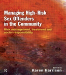 Managing High Risk Sex Offenders in the Community : Risk Management, Treatment and Social Responsibility-9781843925262