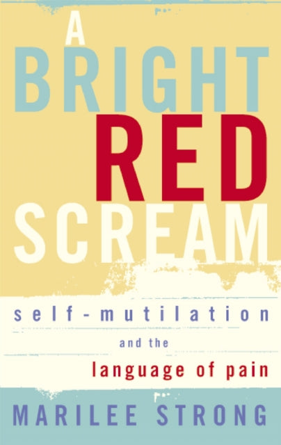 A Bright Red Scream : Self-mutilation and the language of pain-9781844082322