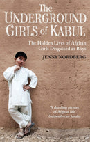 The Underground Girls Of Kabul : The Hidden Lives of Afghan Girls Disguised as Boys-9781844087754