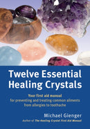 Twelve Essential Healing Crystals : Your first aid manual for preventing and treating common ailments from allergies to toothache-9781844096428