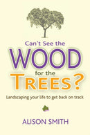 Can't See the Wood for the Trees? : Landscaping Your Life to Get Back on Track-9781844097494