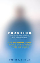 Focusing : How to Gain Direct Access to Your Body's Knowledge (25th Anniversary Edition of the Classic Bestseller Revised and Updated)-9781844132201