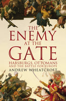 The Enemy at the Gate : Habsburgs, Ottomans and the Battle for Europe-9781844137411