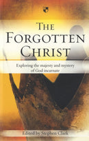 The Forgotten Christ : Exploring The Majesty And Mystery Of God Incarnate-9781844742103