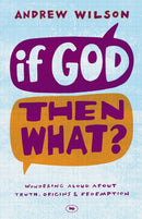 If God, Then What? : Wondering Aloud About Truth, Origins And Redemption-9781844745692