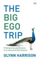 The Big Ego Trip : Finding True Significance In A Culture Of Self-Esteem-9781844746200