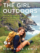 The Girl Outdoors : The Wild Girl's Guide to Adventure, Travel and Wellbeing-9781844865338