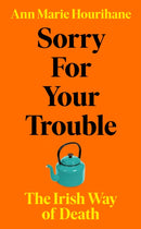 Sorry for Your Trouble : The Irish Way of Death-9781844885237