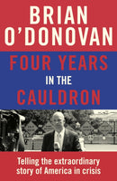 Four Years in the Cauldron : The Gripping Story of an Irishman Making Sense of America-9781844885770