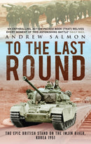 To The Last Round : The Epic British Stand on the Imjin River, Korea 1951-9781845135331