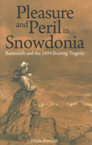 Pleasure and Peril in Snowdonia - Barmouth and the 1894 Boating Tragedy-9781845243081