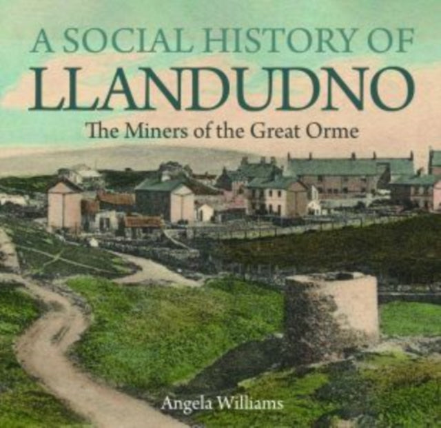 A Social History of Llandudno : The Miners of the Great Orme-9781845246389
