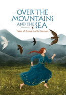 Over the Mountains and the Sea : Tales of Brave Celtic Women-9781845279356