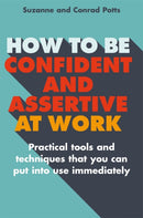 How to be Confident and Assertive at Work : Practical tools and techniques that you can put into use immediately-9781845285968