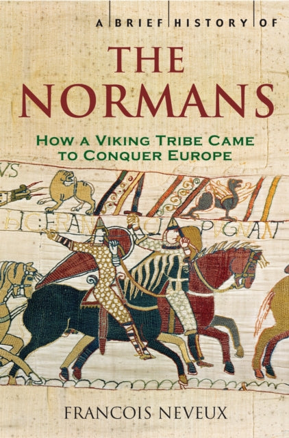 A Brief History of the Normans : The Conquests that Changed the Face of Europe-9781845295233