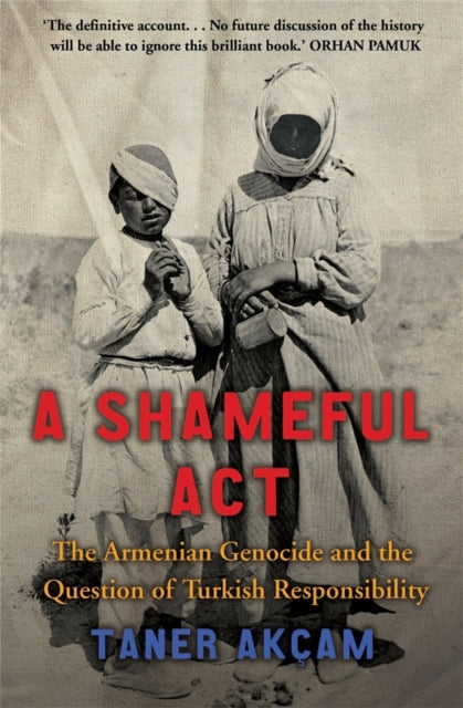 A Shameful Act : The Armenian Genocide and the Question of Turkish Responsibility-9781845295523