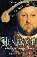 A Brief History of Henry VIII : King, Reformer and Tyrant-9781845299033