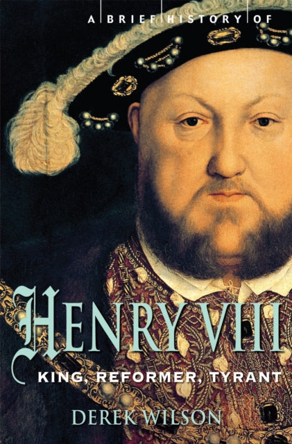 A Brief History of Henry VIII : King, Reformer and Tyrant-9781845299033