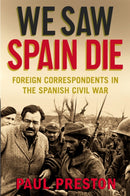 We Saw Spain Die : Foreign Correspondents in the Spanish Civil War-9781845299460