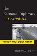 The Economic Diplomacy of Ostpolitik : Origins of NATO's Energy Dilemma-9781845457501