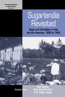 Sugarlandia Revisited : Sugar and Colonialism in Asia and the Americas, 1800-1940-9781845457846