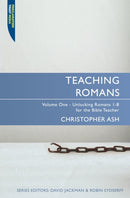 Teaching Romans : Volume 1: Unlocking Romans 1-8 for the Bible Teacher-9781845504557