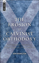 The Erosion of Calvinist Orthodoxy : Drifting from the Truth in confessional Scottish Churches-9781845505141