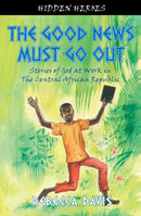 The Good News Must Go Out : True Stories of God at work in the Central African Republic-9781845506285