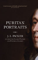 Puritan Portraits : J. I. Packer on Selected Classic Pastors and Pastoral Classics-9781845507008