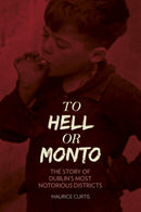 To Hell or Monto : The Story of Dublin's Most Notorious Districts-9781845888633
