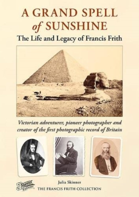 A Grand Spell of Sunshine : The Life and Legacy of Francis Frith-9781845899240