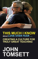 This Much I Know About Love Over Fear ... : Creating a culture for truly great teaching-9781845909826