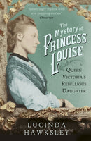 The Mystery of Princess Louise : Queen Victoria's Rebellious Daughter-9781845951542