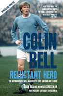 Colin Bell - Reluctant Hero : The Autobiography of a Manchester City and England Legend-9781845960872