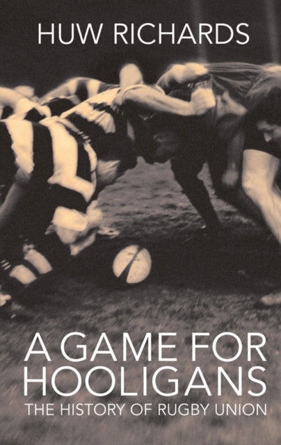A Game for Hooligans : The History of Rugby Union-9781845962555