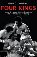 Four Kings : The intoxicating and captivating tale of four men who changed the face of boxing from award-winning sports writer George Kimball-9781845963590