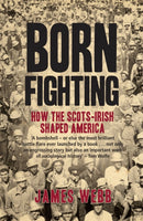 Born Fighting : How the Scots-Irish Shaped America-9781845964979