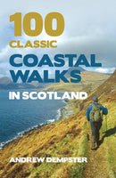 100 Classic Coastal Walks in Scotland : the essential practical guide to experiencing Scotland's truly dramatic, extensive and ever-varying coastline on foot-9781845965860