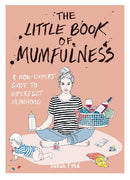The Little Book of Mumfulness : A Non-Expert Guide to Imperfect Mumhood-9781846015571
