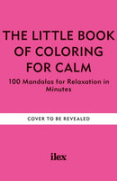 The Little Book of Colouring for Calm : 100 Mandalas for Relaxation in Minutes-9781846017223
