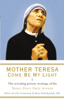 Mother Teresa: Come Be My Light : The revealing private writings of the Nobel Peace Prize winner-9781846041303