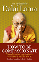 How To Be Compassionate : A Handbook for Creating Inner Peace and a Happier World-9781846042973